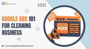 Google Ads 101 for Cleaning Business