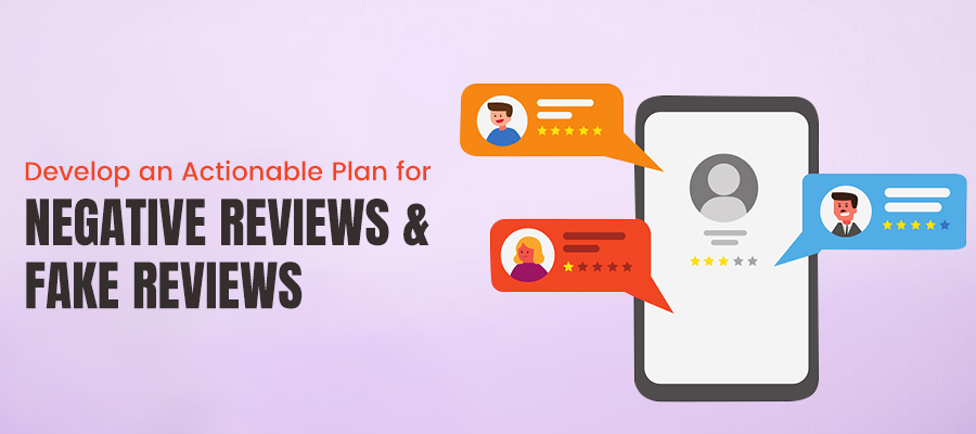 Develop an actionable plan for negative reviews & fake reviews