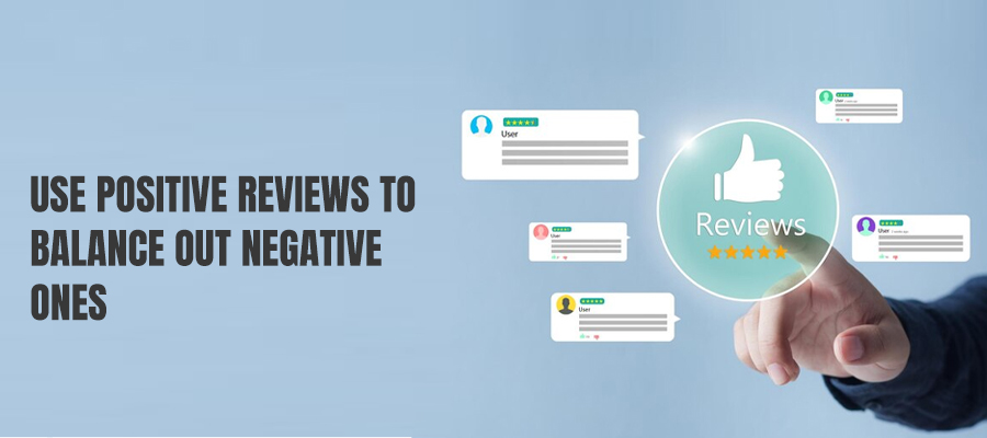 Use positive reviews to balance out negative ones
