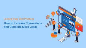 Landing Page Best Practices: How to Increase Conversions and Generate More Leads